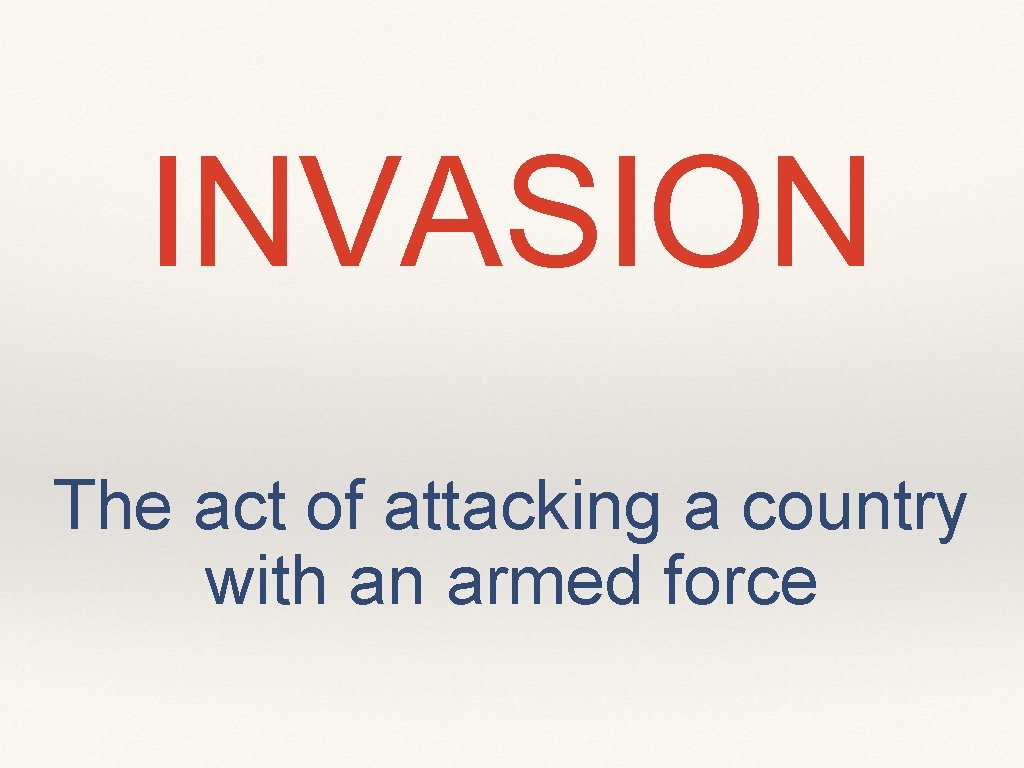 INVASION The act of attacking a country with an armed force 