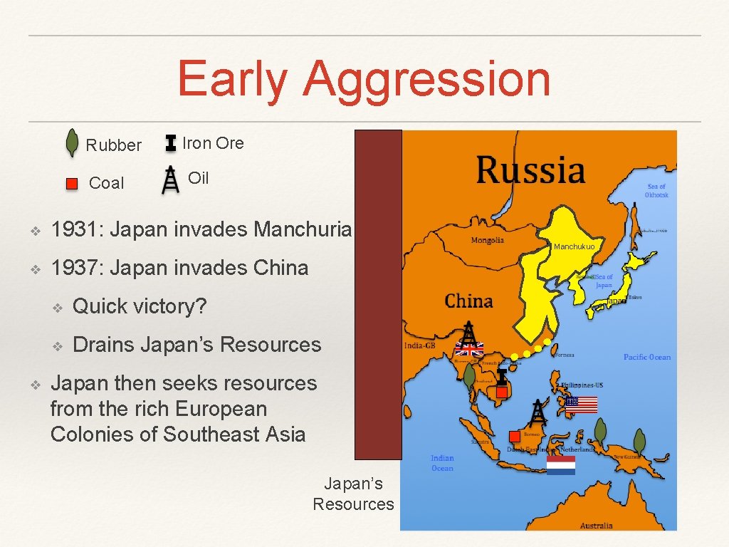 Early Aggression Rubber Coal ❖ Iron Ore Oil 1931: Japan invades Manchuria Manchukuo ❖