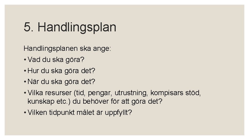 5. Handlingsplanen ska ange: • Vad du ska göra? • Hur du ska göra