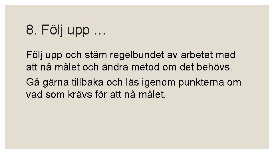 8. Följ upp … Följ upp och stäm regelbundet av arbetet med att nå