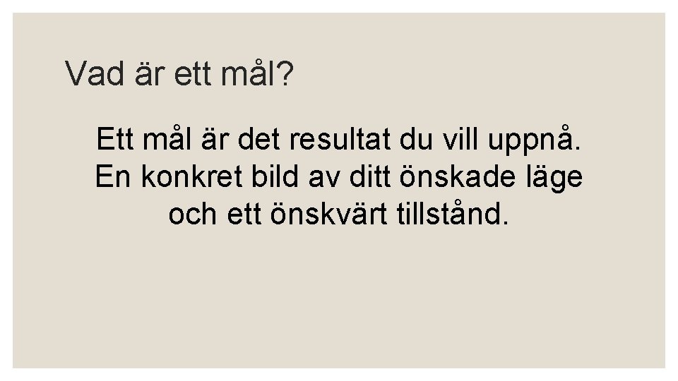 Vad är ett mål? Ett mål är det resultat du vill uppnå. En konkret