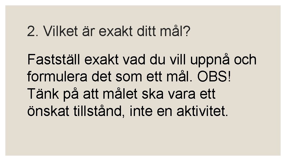 2. Vilket är exakt ditt mål? Fastställ exakt vad du vill uppnå och formulera