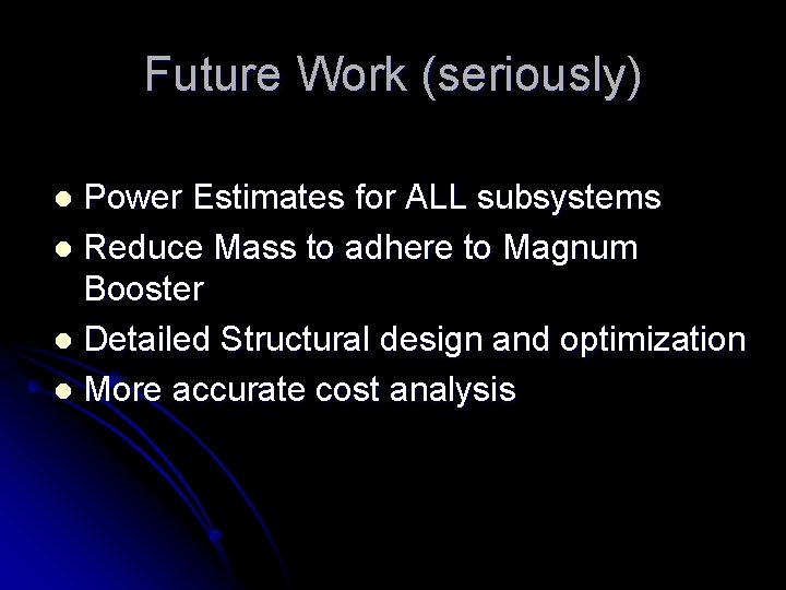 Future Work (seriously) Power Estimates for ALL subsystems l Reduce Mass to adhere to