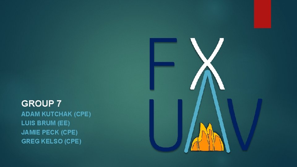 GROUP 7 ADAM KUTCHAK (CPE) LUIS BRUM (EE) JAMIE PECK (CPE) GREG KELSO (CPE)