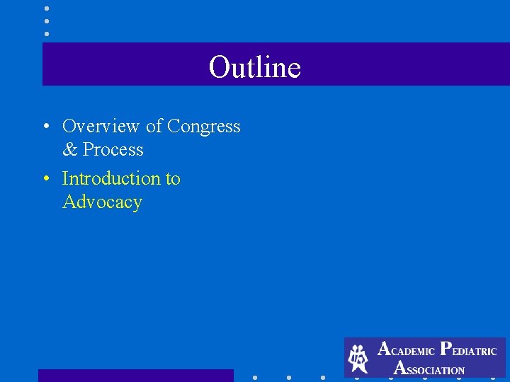 Outline • Overview of Congress & Process • Introduction to Advocacy Outline • Overview of Congress & Process • Introduction to Advocacy