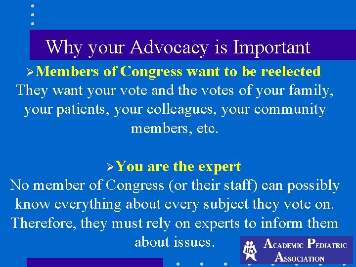 Why your Advocacy is Important ØMembers of Congress want to be reelected They want Why your Advocacy is Important ØMembers of Congress want to be reelected They want