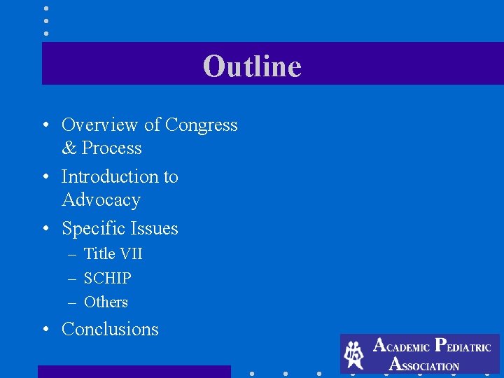 Outline • Overview of Congress & Process • Introduction to Advocacy • Specific Issues Outline • Overview of Congress & Process • Introduction to Advocacy • Specific Issues