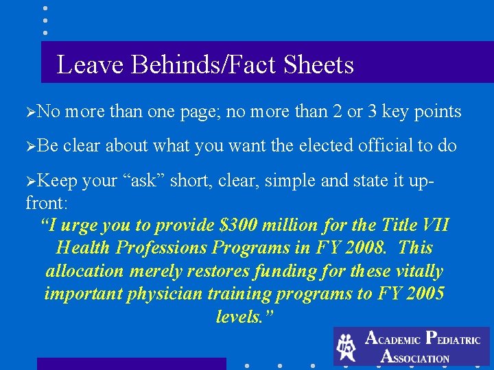 Leave Behinds/Fact Sheets ØNo more than one page; no more than 2 or 3 Leave Behinds/Fact Sheets ØNo more than one page; no more than 2 or 3