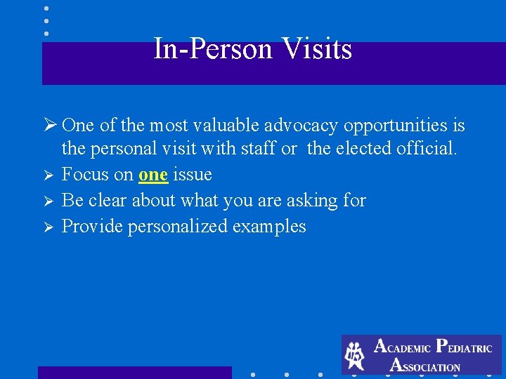 In-Person Visits Ø One of the most valuable advocacy opportunities is the personal visit In-Person Visits Ø One of the most valuable advocacy opportunities is the personal visit