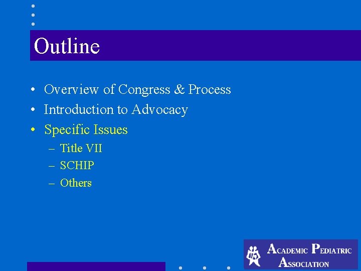Outline • Overview of Congress & Process • Introduction to Advocacy • Specific Issues Outline • Overview of Congress & Process • Introduction to Advocacy • Specific Issues