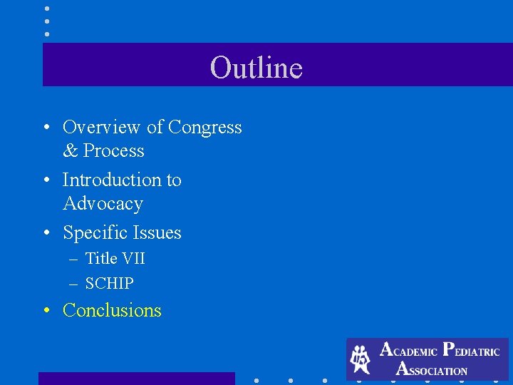 Outline • Overview of Congress & Process • Introduction to Advocacy • Specific Issues Outline • Overview of Congress & Process • Introduction to Advocacy • Specific Issues