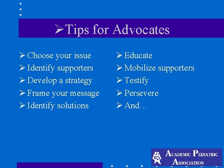 ØTips for Advocates Ø Choose your issue Ø Identify supporters Ø Develop a strategy ØTips for Advocates Ø Choose your issue Ø Identify supporters Ø Develop a strategy
