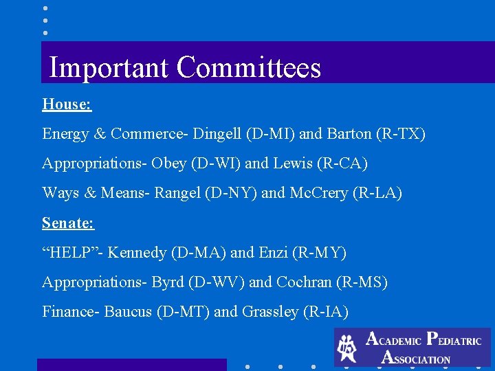 Important Committees House: Energy & Commerce- Dingell (D-MI) and Barton (R-TX) Appropriations- Obey (D-WI) Important Committees House: Energy & Commerce- Dingell (D-MI) and Barton (R-TX) Appropriations- Obey (D-WI)