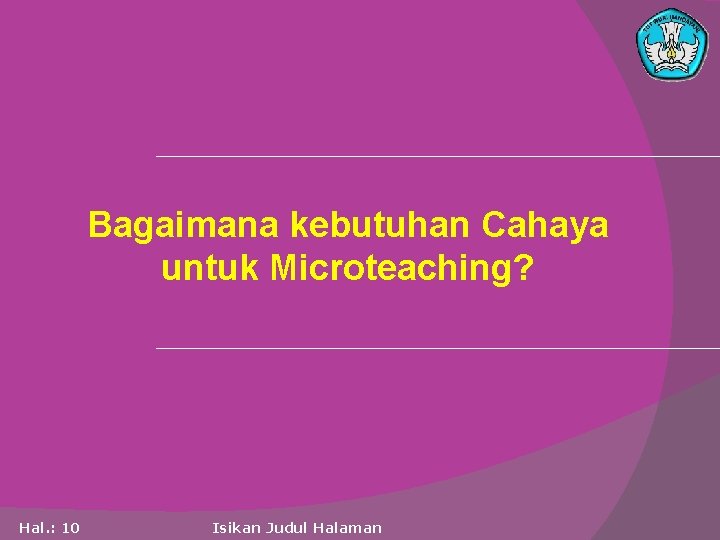 Bagaimana kebutuhan Cahaya untuk Microteaching? Hal. : 10 Isikan Judul Halaman 