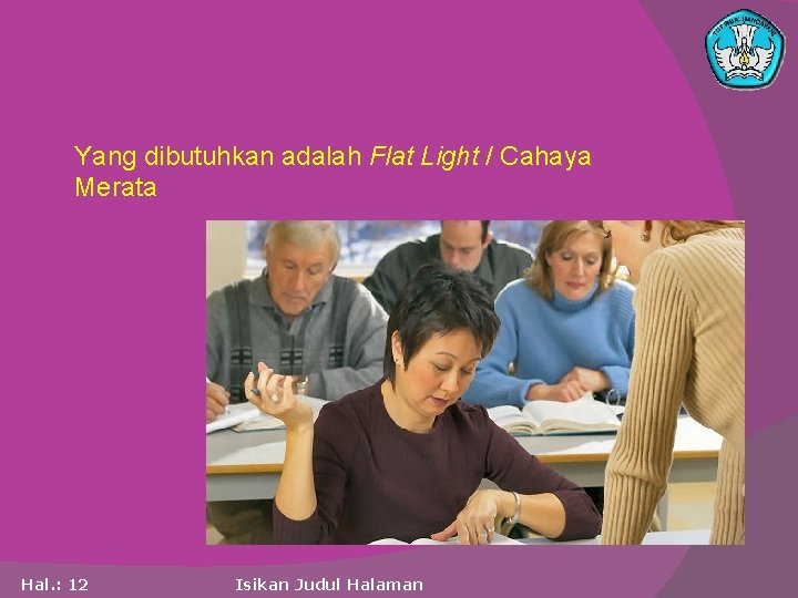 Yang dibutuhkan adalah Flat Light / Cahaya Merata Hal. : 12 Isikan Judul Halaman