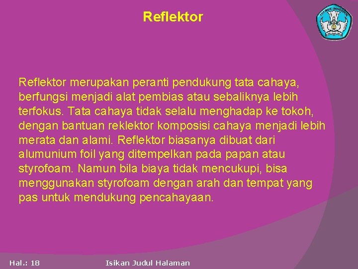 Reflektor merupakan peranti pendukung tata cahaya, berfungsi menjadi alat pembias atau sebaliknya lebih terfokus.