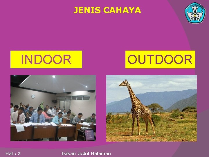 JENIS CAHAYA INDOOR Hal. : 2 Isikan Judul Halaman OUTDOOR 