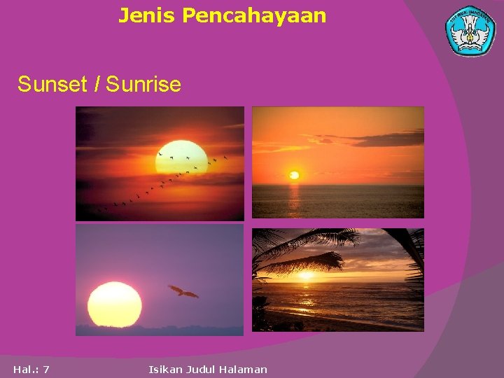 Jenis Pencahayaan Sunset I Sunrise Hal. : 7 Isikan Judul Halaman 