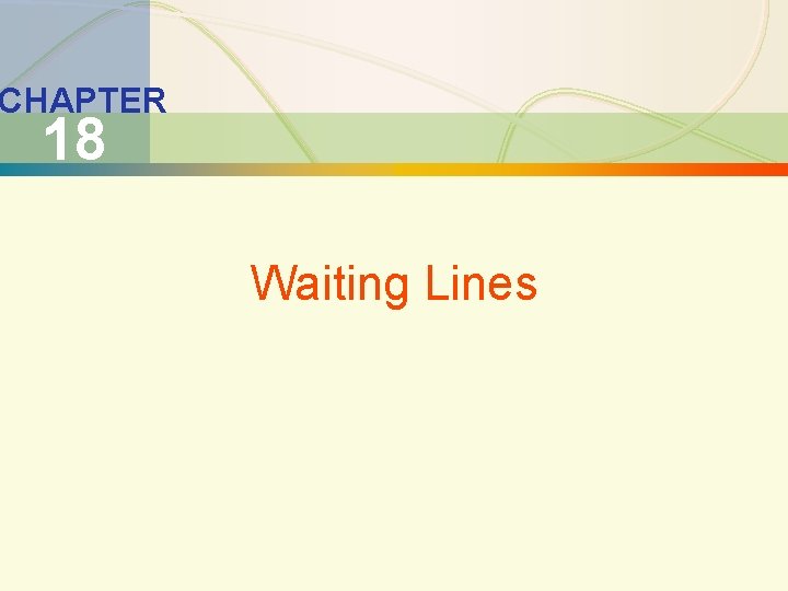 18 -1 Waiting Lines CHAPTER 18 Waiting Lines 