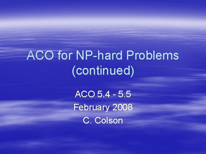 ACO for NP-hard Problems (continued) ACO 5. 4 - 5. 5 February 2008 C.