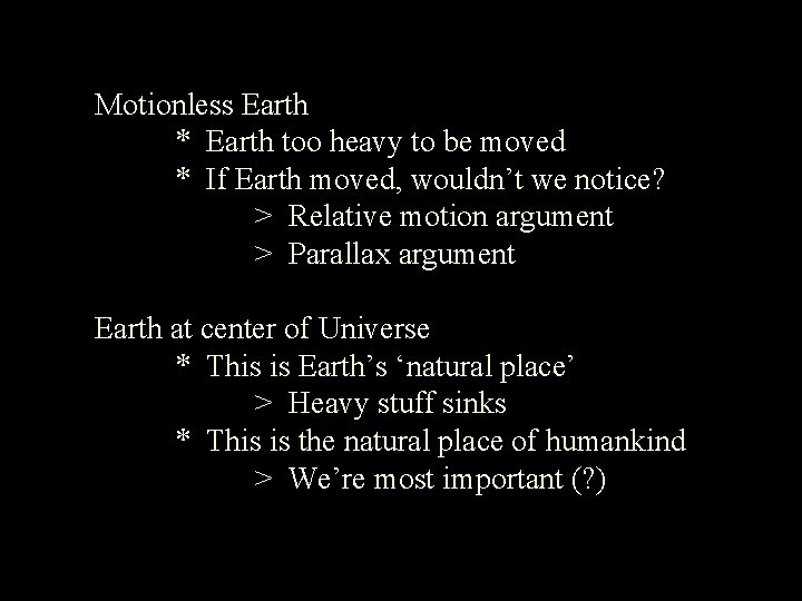 Motionless Earth * Earth too heavy to be moved * If Earth moved, wouldn’t