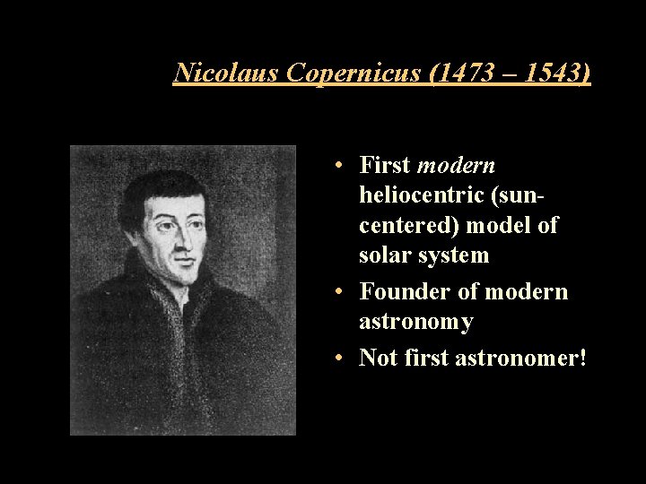 Nicolaus Copernicus (1473 – 1543) • First modern heliocentric (suncentered) model of solar system