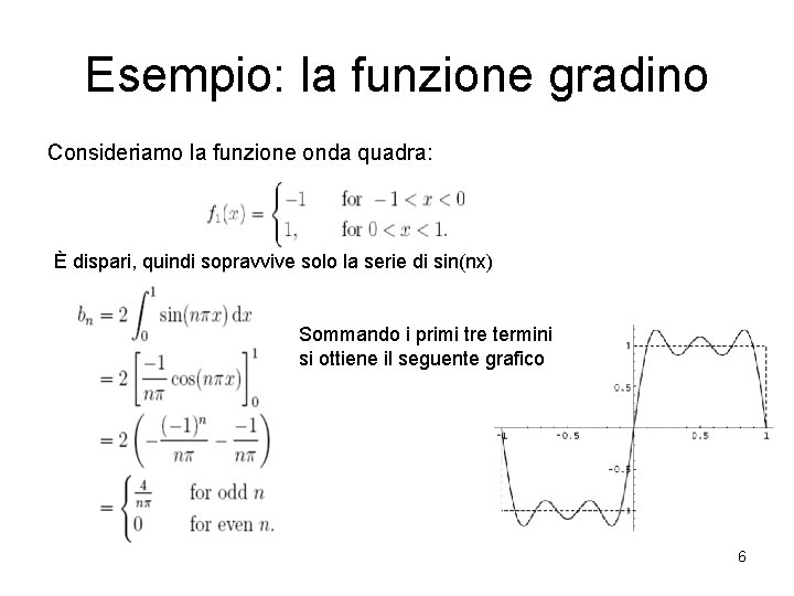 Esempio: la funzione gradino Consideriamo la funzione onda quadra: È dispari, quindi sopravvive solo