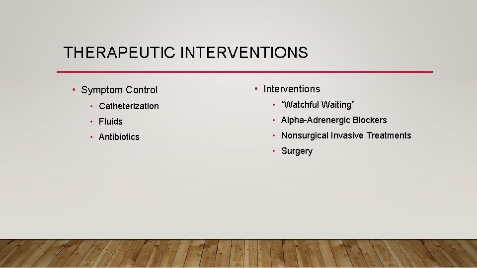 THERAPEUTIC INTERVENTIONS • Symptom Control • Interventions • Catheterization • “Watchful Waiting” • Fluids