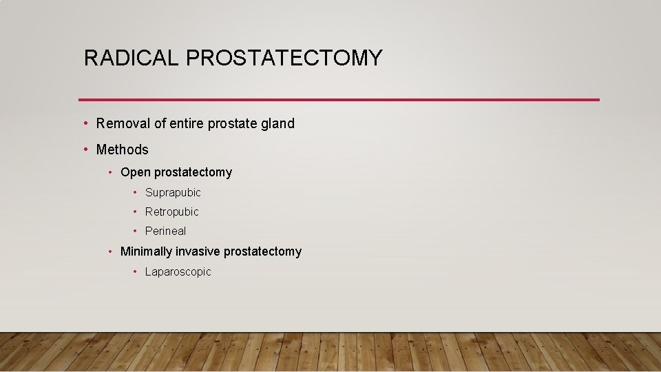RADICAL PROSTATECTOMY • Removal of entire prostate gland • Methods • Open prostatectomy •