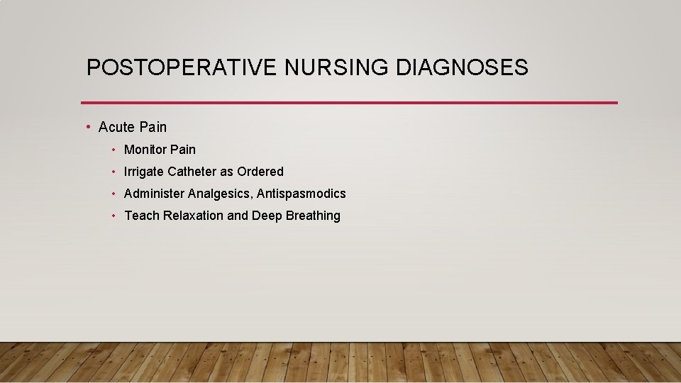 POSTOPERATIVE NURSING DIAGNOSES • Acute Pain • Monitor Pain • Irrigate Catheter as Ordered