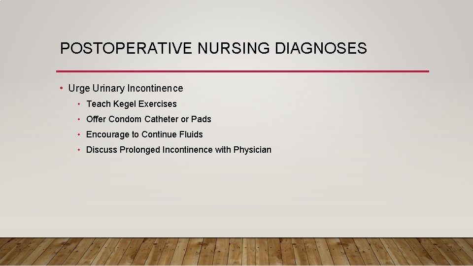 POSTOPERATIVE NURSING DIAGNOSES • Urge Urinary Incontinence • Teach Kegel Exercises • Offer Condom