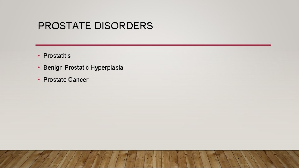 PROSTATE DISORDERS • Prostatitis • Benign Prostatic Hyperplasia • Prostate Cancer 