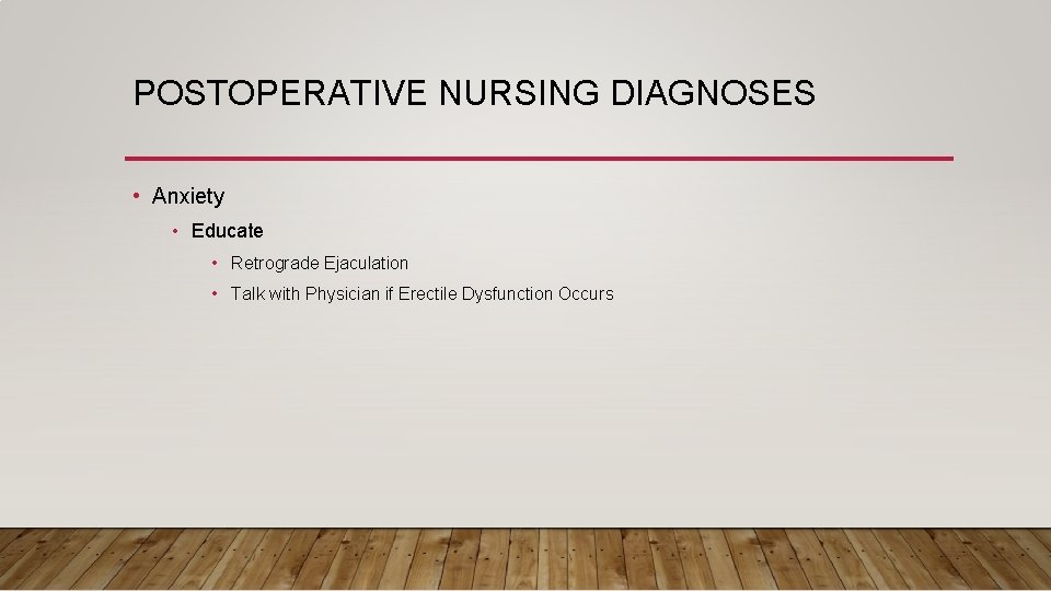 POSTOPERATIVE NURSING DIAGNOSES • Anxiety • Educate • Retrograde Ejaculation • Talk with Physician