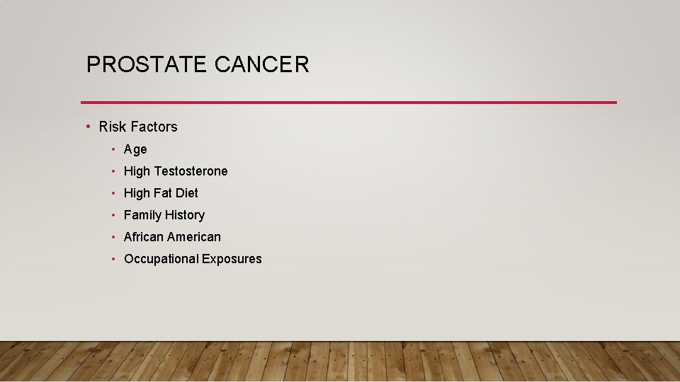 PROSTATE CANCER • Risk Factors • Age • High Testosterone • High Fat Diet