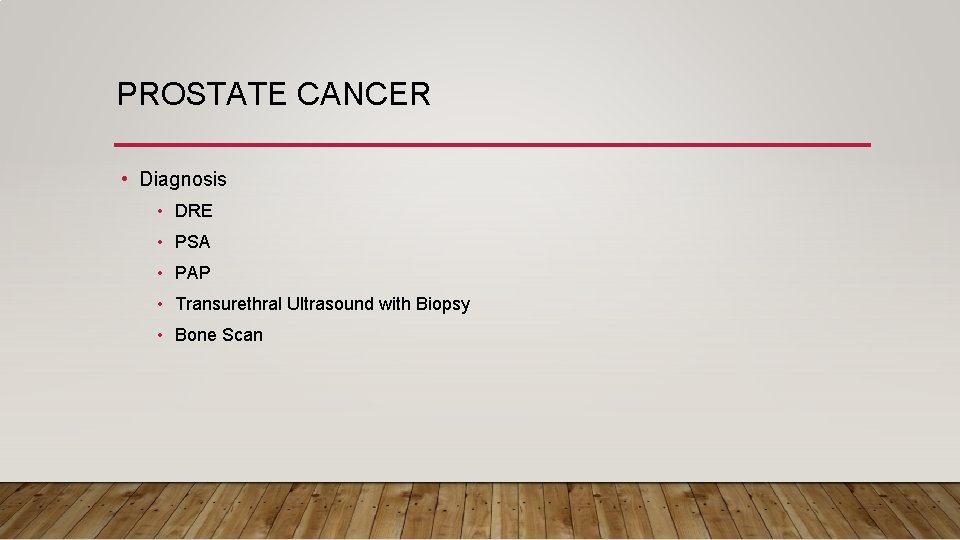 PROSTATE CANCER • Diagnosis • DRE • PSA • PAP • Transurethral Ultrasound with