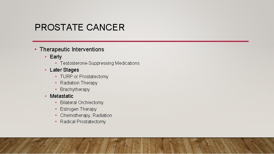 PROSTATE CANCER • Therapeutic Interventions • Early • Testosterone-Suppressing Medications • Later Stages •