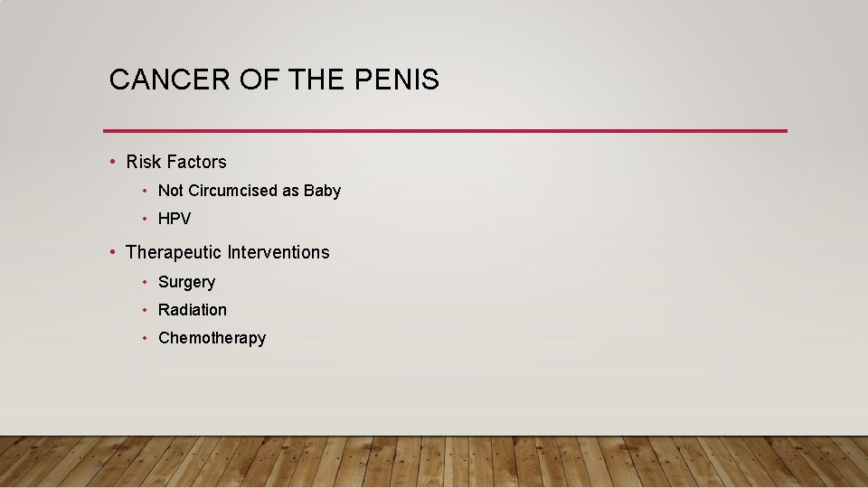 CANCER OF THE PENIS • Risk Factors • Not Circumcised as Baby • HPV