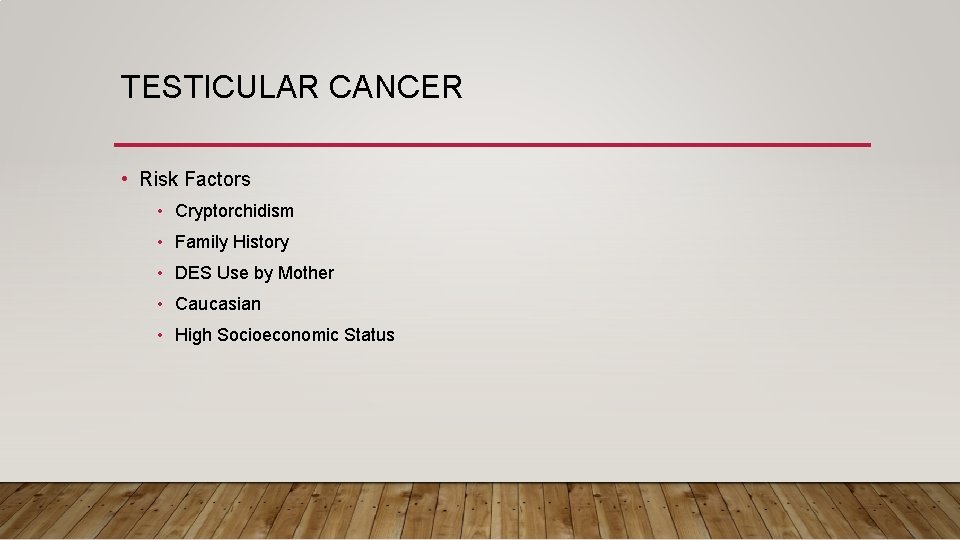 TESTICULAR CANCER • Risk Factors • Cryptorchidism • Family History • DES Use by