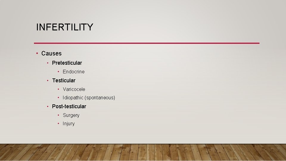 INFERTILITY • Causes • Pretesticular • Endocrine • Testicular • Varicocele • Idiopathic (spontaneous)