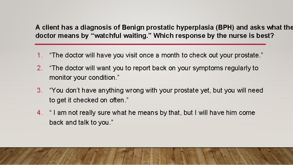 A client has a diagnosis of Benign prostatic hyperplasia (BPH) and asks what the