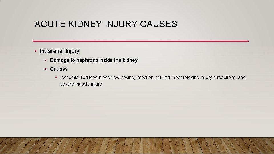 ACUTE KIDNEY INJURY CAUSES • Intrarenal Injury • Damage to nephrons inside the kidney