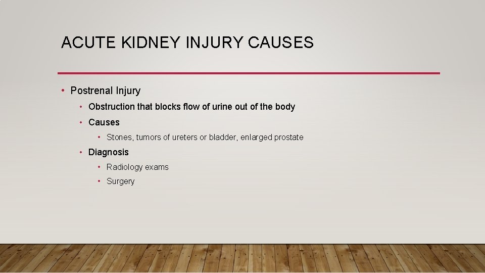 ACUTE KIDNEY INJURY CAUSES • Postrenal Injury • Obstruction that blocks flow of urine