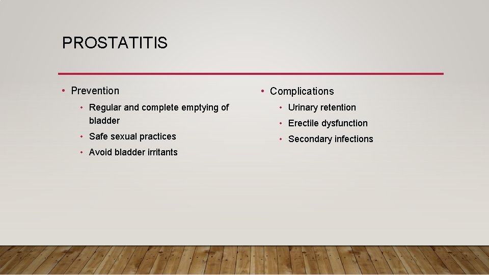 PROSTATITIS • Prevention • Complications • Regular and complete emptying of bladder • Urinary