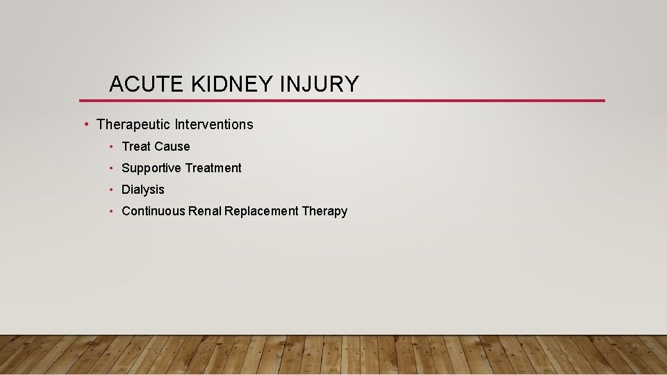 ACUTE KIDNEY INJURY • Therapeutic Interventions • Treat Cause • Supportive Treatment • Dialysis