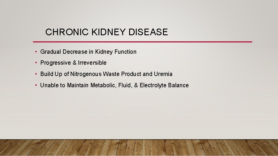 CHRONIC KIDNEY DISEASE • Gradual Decrease in Kidney Function • Progressive & Irreversible •