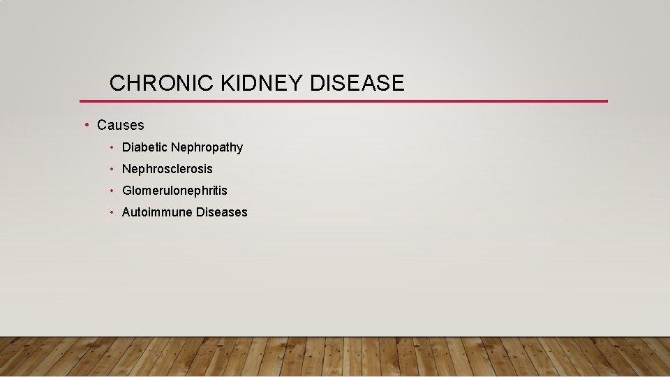 CHRONIC KIDNEY DISEASE • Causes • Diabetic Nephropathy • Nephrosclerosis • Glomerulonephritis • Autoimmune