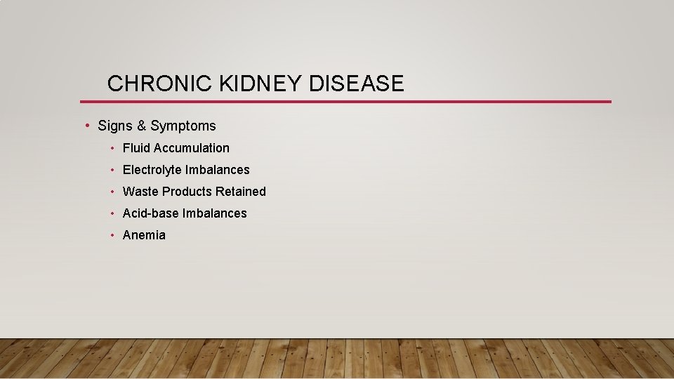 CHRONIC KIDNEY DISEASE • Signs & Symptoms • Fluid Accumulation • Electrolyte Imbalances •