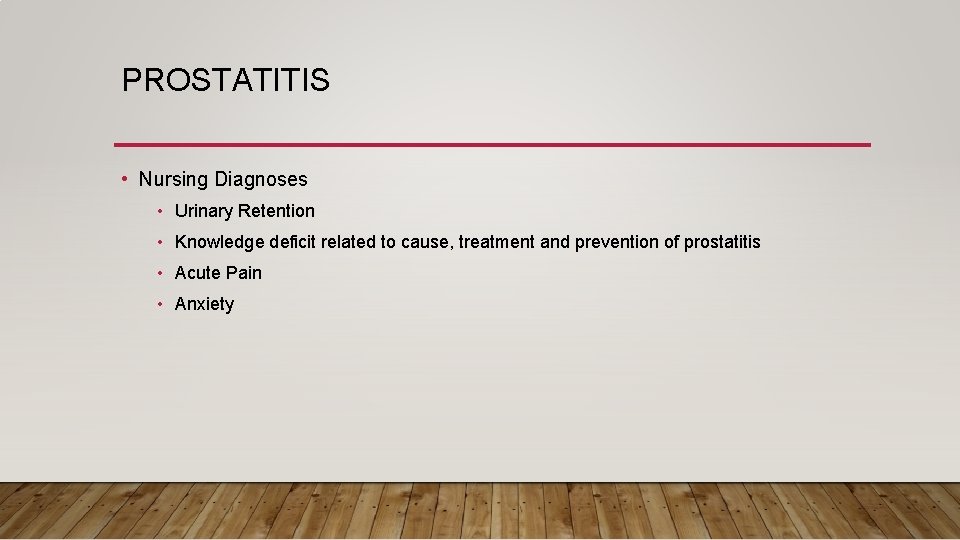 PROSTATITIS • Nursing Diagnoses • Urinary Retention • Knowledge deficit related to cause, treatment