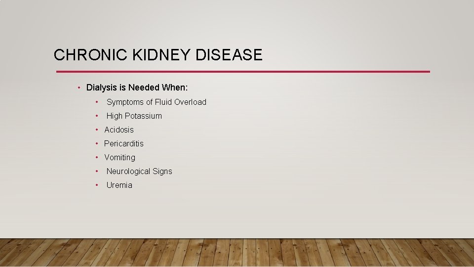 CHRONIC KIDNEY DISEASE • Dialysis is Needed When: • Symptoms of Fluid Overload •