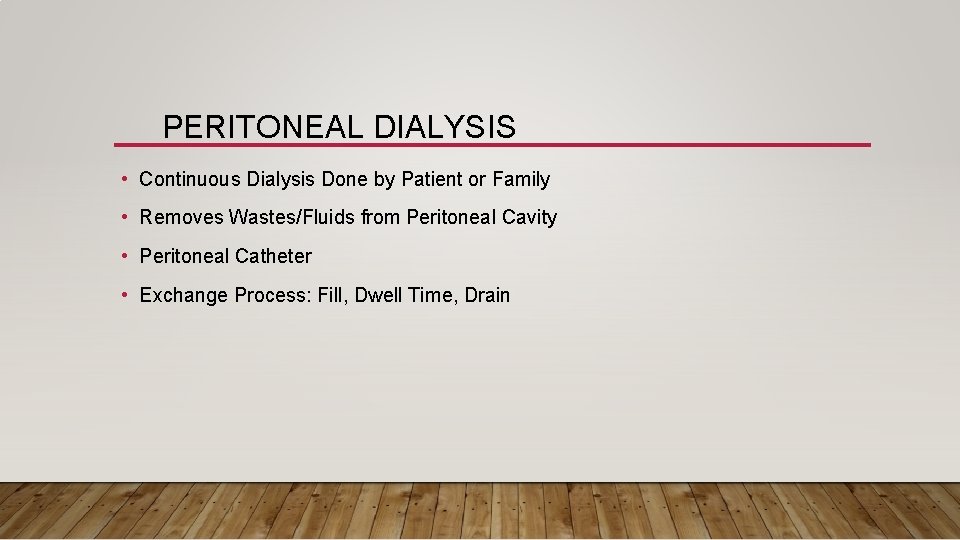 PERITONEAL DIALYSIS • Continuous Dialysis Done by Patient or Family • Removes Wastes/Fluids from